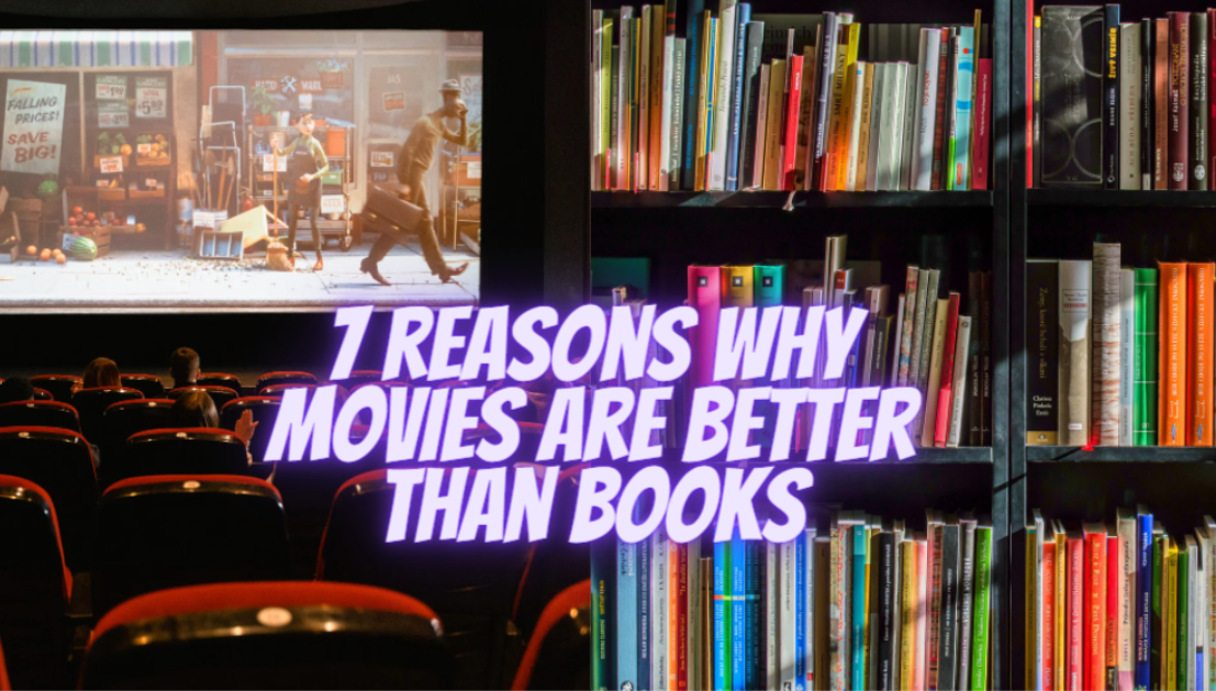 7 Reasons Why Movies Are Better Than Books