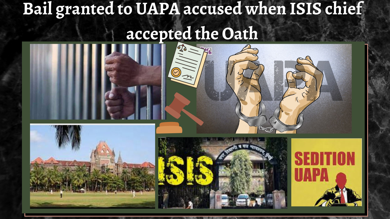Bail granted to UAPA accused when ISIS chief accepted the Oath