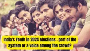 India’s Youth in 2024 elections: A part of the system or a voice among the crowd? What will be the role of youth in 2024 elections?